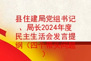 县住建局党组书记、局长2024年度民主生活会发言提纲（四个带头问题）